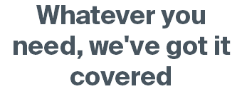 Whatever you need, we've got it covered